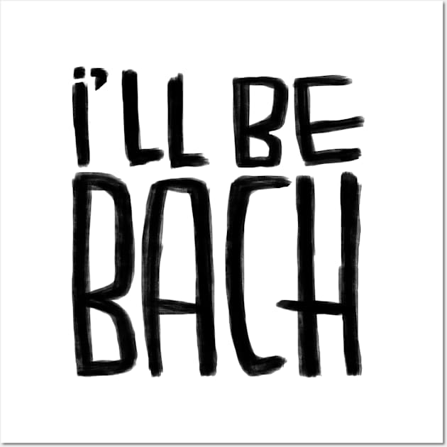 Funny Bach pun, Composer, Ill be Bach Wall Art by badlydrawnbabe